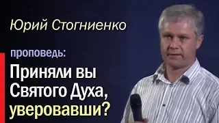 "Приняли вы Святого Духа, уверовавши?" Ю.Стогниенко