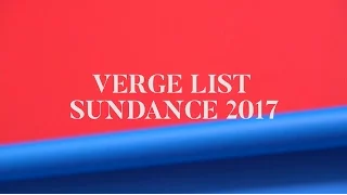 Verge List: Sundance 2017