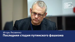 Последняя стадия путинского фашизма: Игорь Яковенко о новых реалиях