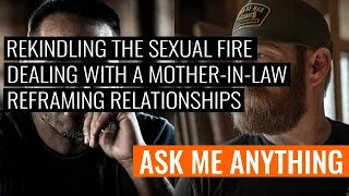 Rekindling the Sexual Fire, Dealing with a Narcissistic Mother In Law, and Reframing Relationships