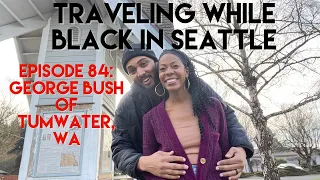 Traveling While Black™ in Seattle: Episode 84 - George Bush of Tumwater, WA