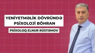 Yeniyetməlik dövründə psixoloji böhran - psixoloq Elnur Rüstəmov