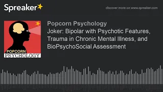 Joker: Bipolar with Psychotic Features, Trauma in Chronic Mental Illness, and BioPsychoSocial Assess