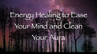 Energy Healing to Ease Your Mind and Clean Your Aura