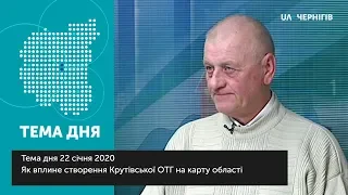 Тема дня (22.01.2020). Як вплине створення Крутівської ОТГ на карту області