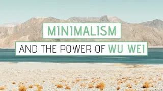 Minimalism and Wu Wei | The art of not forcing