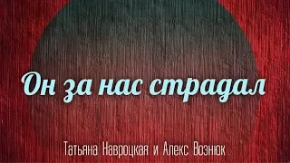 Он за нас страдал - Татьяна Навроцкая и Алекс Вознюк - Христианская Песня