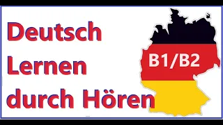 Deutsch lernen durch Hören - Niveau B1 - B2