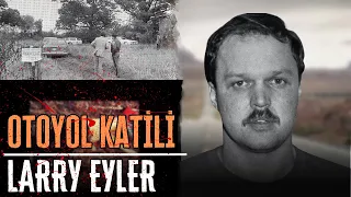 OTOYOL KATİLİ - LARRY EYLER | Seri Katiller Belgesel Serisi