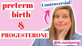 Progesterone Preterm Birth Prevention?! Controversial data, what I tell patients, & what I chose