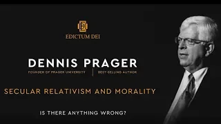 Edictum Dei Conference - ​Dennis Prager - Secular Relativism and Morality