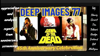 DEEP IMAGES 77: DAWN OF THE DEAD 45th Anniversary Celebration part 1