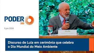 Discurso de Lula em cerimônia que celebra o Dia Mundial do Meio Ambiente