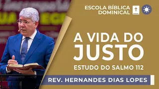 A vida do justo: estudo do Salmo 112 | Rev. Hernandes Dias Lopes | EBD | IPP