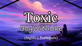 BoyWithUke - Toxic (Legendado Inglês e Português) Café Letras