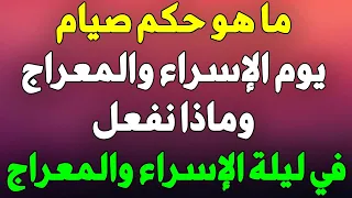 حكم صيام يوم الإسراء والمعراج !! وماذا نفعل في ليلة ؟؟ وهل يجوز الصيام