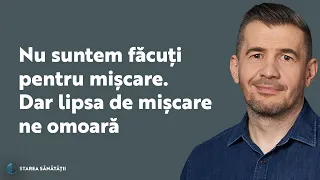 Starea Sănătății: Nu suntem făcuți pentru mișcare. Dar lipsa de mișcare ne omoară