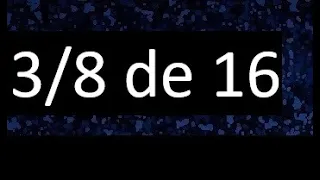 3/8 de 16 , fraccion de un numero , parte de un numero