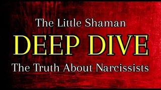 The Little Shaman Deep Dive: "The Truth About Narcissists"
