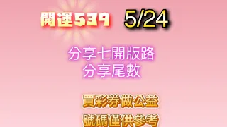 5/24 開運539  /  分享七開版路/ 分享尾數/