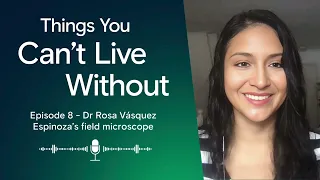 Things You Can't Live Without | Episode 8 – Dr Rosa Vásquez Espinoza’s field microscope