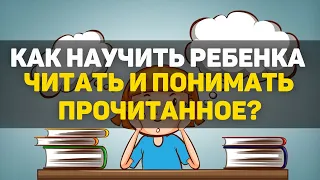 Как научить ребенка читать и понимать прочитанное?