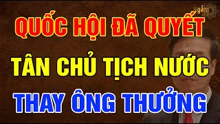 Nóng: QUỐC HỘI Đã Thống Nhất TÂN CHỦ TỊCH NƯỚC Thay Ông Võ Văn Thưởng? | Ngẫm Sử Thi