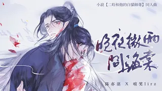 小說【二哈和他的白貓師尊】同人曲《晚夜微雨問海棠》純歌版 - 陳亦洺 & 喧笑「古風」「酷」（cc動態歌詞）