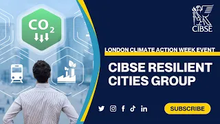 CIBSE Resilient Cities Group: London Climate Action Week Event