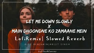 Let Me Down Slowly X Main Dhundne Ko Zamane Mein |Lofi Perfection |(SlowedxReverb)|LofiYashCanvas