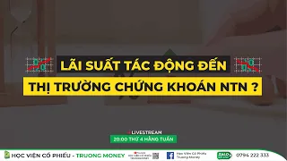 LÃI SUẤT TÁC ĐỘNG ĐẾN THỊ TRƯỜNG CHỨNG KHOÁN NHƯ THẾ NÀO?