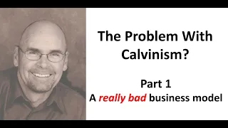 The Problem With Calvinism - Part 1: A Really Bad Business Model