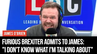 Furious Brexiter Admits To James O'Brien: "I Don't Know What I'm Talking About" - LBC