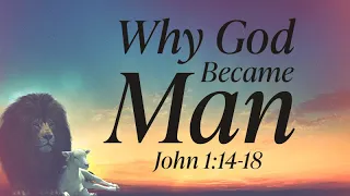 John 1:14-18 | Why God Became Man | Matthew Dodd