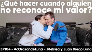 ¿Qué hacer cuando alguien no reconoce mi valor? - Melissa y Juan Diego Luna #corazóndeluna