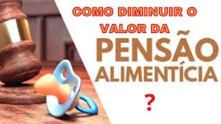 COMO DIMINUIR O VALOR DA PENSÃO ALIMENTÍCIA?