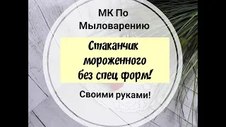 МК-Идея!/Мыловарение/Стаканчик мороженного без спец. форм!