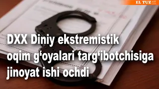 Buxoroda ekstremistik oqim targ‘ibotchisiga jinoyat ishi ochildi