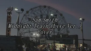 "Midnight Train" Sam Smith Live Ver. (Cover) 가사/해석