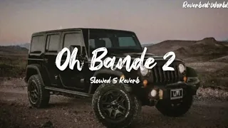 Oh Bande 2 | Slowed & Reverb | Bill Jahangir | Lofi Song | Reverbed World |