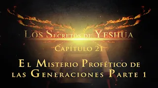 Los secretos de Yeshua CAP.21 “El Misterio profético de las generaciones” Parte 1