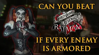 Can You Beat Harley Quinn's Revenge if EVERY Enemy is Armored?