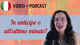 In anticipo o all'ultimo minuto? || Podcast in italiano semplice || Episodio 82
