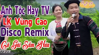 CÔ GÁI SẦM NƯA - ANH TỘC HAY TV - Nhạc Vùng Cao Disco Remix - LK Nhạc Tây Bắc Remix Căng Vỡ Loa Bass