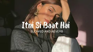 Itni Si Baat Hai ( Slowed And Reverb )