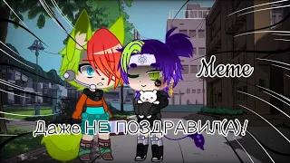 ~Даже НЕ ПОЗДРАВИЛ(А)!~ // Meme // Gacha Club