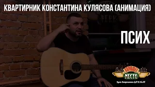 Квартирник Константина Кулясова (Анимация) | Псих