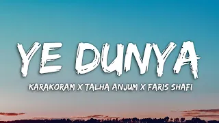 Ye Dunya (Lyrics) | Karakoram x Talha Anjum x Faris Shafi