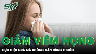 6 Cách Giảm Viêm Họng Tại Nhà Cực Hiệu Quả Mà Không Cần Dùng Thuốc | SKĐS