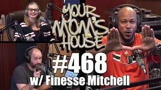 Your Mom's House Podcast - Ep. 468 w/ Finesse Mitchell